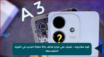 قوة مفاجئة.. تعرف على مزايا هاتف Oppo A3x الجديد في الفئة المتوسطة